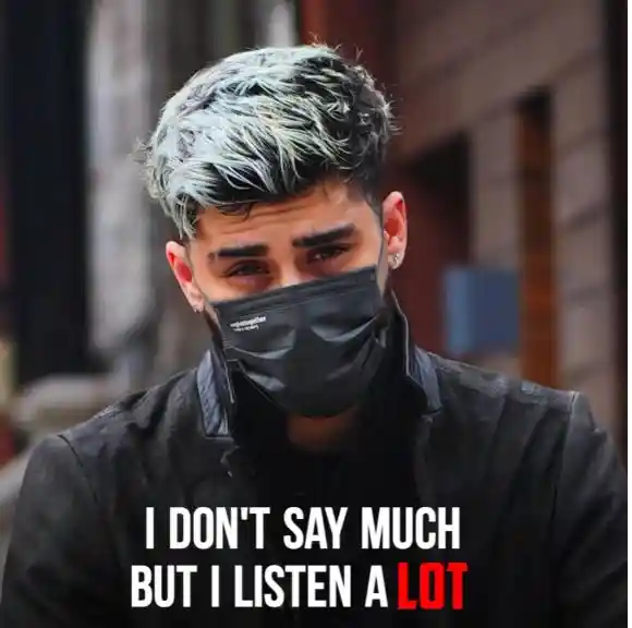 I don’t say much But I listen a lot...